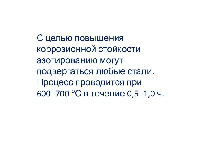 С целью повышения коррозионной стойкости азотированию могут подвергаться любые стали. Процесс проводится