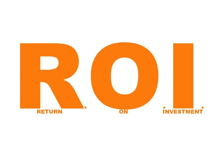 R.O.I. RETURN ON INVESTMENT