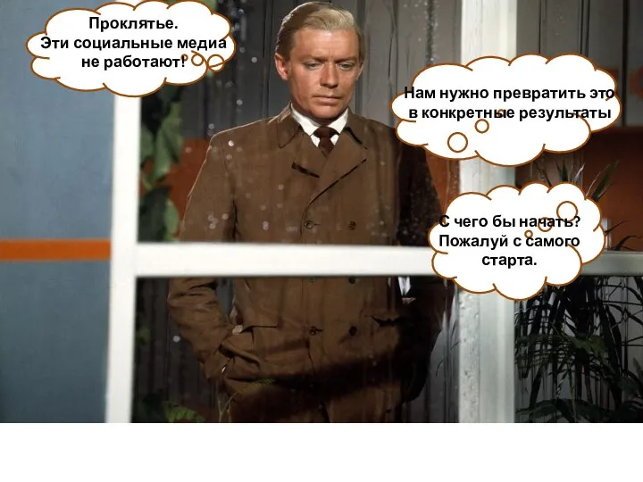 Проклятье. Эти социальные медиа не работают! Нам нужно превратить это в конкретные