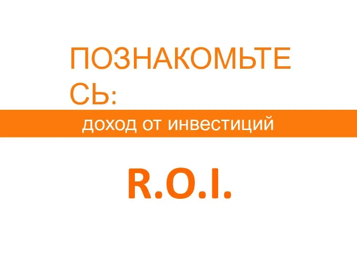 доход от инвестиций ПОЗНАКОМЬТЕСЬ: R.O.I.