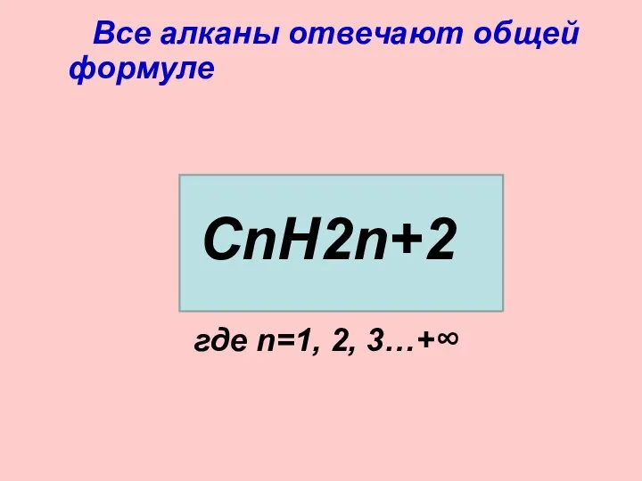 Все алканы отвечают общей формуле СnН2n+2 где n=1, 2, 3…+∞