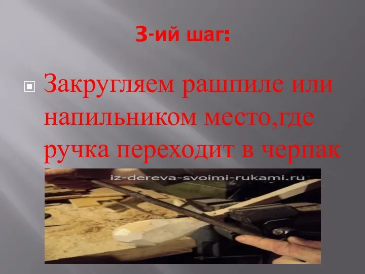 3-ий шаг: Закругляем рашпиле или напильником место,где ручка переходит в черпак