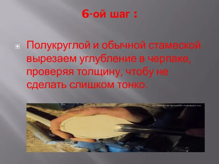 6-ой шаг : Полукруглой и обычной стамеской вырезаем углубление в черпаке, проверяя