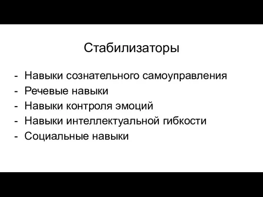 Стабилизаторы Навыки сознательного самоуправления Речевые навыки Навыки контроля эмоций Навыки интеллектуальной гибкости Социальные навыки