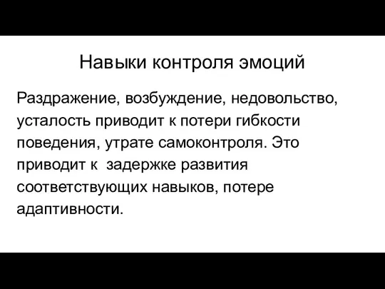 Навыки контроля эмоций Раздражение, возбуждение, недовольство, усталость приводит к потери гибкости поведения,