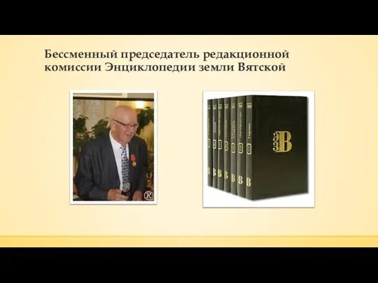 Бессменный председатель редакционной комиссии Энциклопедии земли Вятской