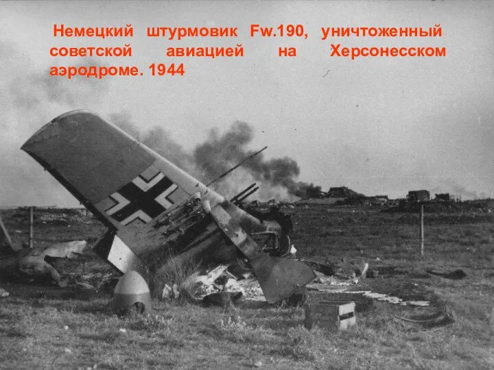 Немецкий штурмовик Fw.190, уничтоженный советской авиацией на Херсонесском аэродроме. 1944