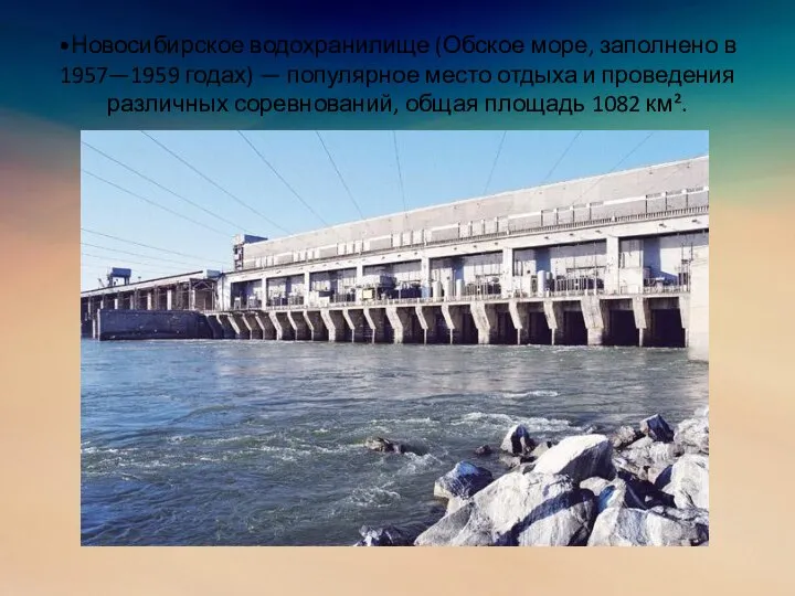 •Новосибирское водохранилище (Обское море, заполнено в 1957—1959 годах) — популярное место отдыха