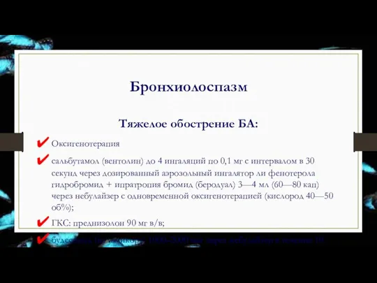 Бронхиолоспазм Тяжелое обострение БА: Оксигенотерапия сальбутамол (вентолин) до 4 ингаляций по 0,1