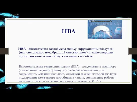 ИВЛ ИВЛ - обеспечение газообмена между окружающим воздухом (или специально подобранной смесью