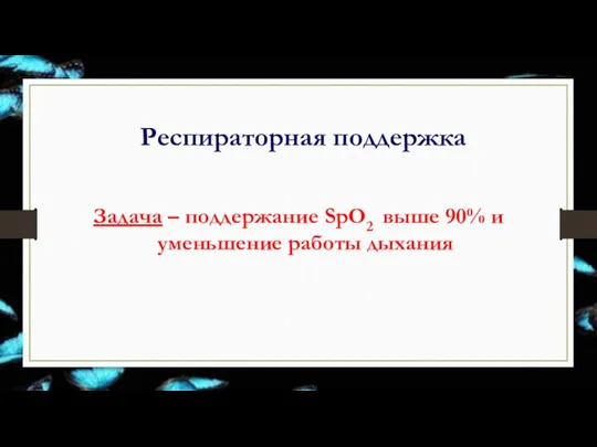 Респираторная поддержка Задача – поддержание SpO2 выше 90% и уменьшение работы дыхания