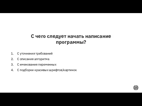 С чего следует начать написание программы? С уточнения требований С описания алгоритма