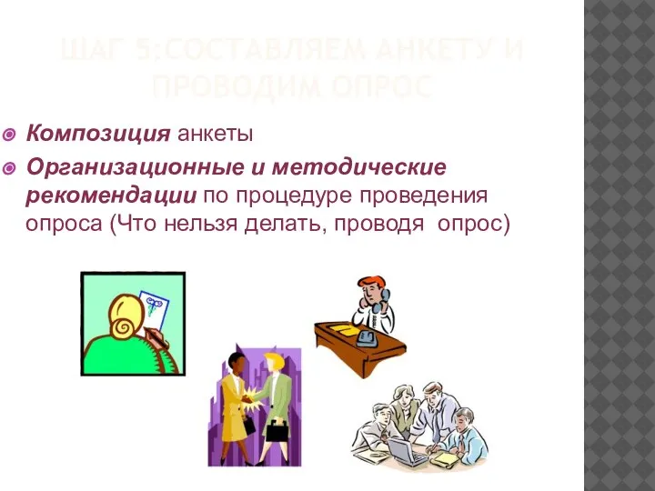 ШАГ 5:СОСТАВЛЯЕМ АНКЕТУ И ПРОВОДИМ ОПРОС Композиция анкеты Организационные и методические рекомендации