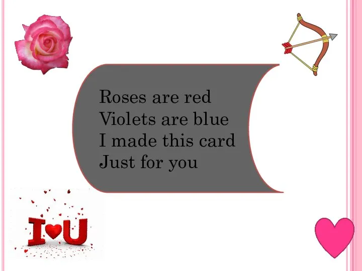 Roses are red Violets are blue I made this card Just for you