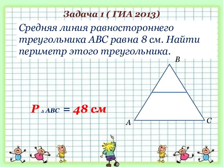 Задача 1 ( ГИА 2013) Средняя линия равностороннего треугольника АВС равна 8