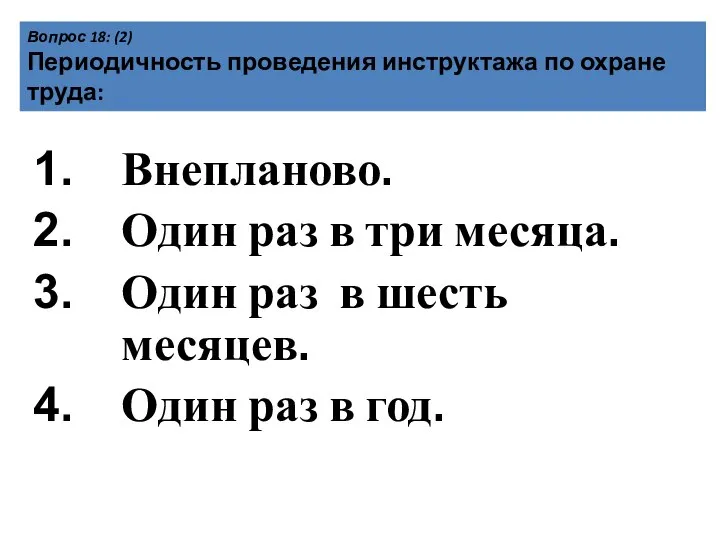 Вопрос 18: (2) Периодичность проведения инструктажа по охране труда: Внепланово. Один раз