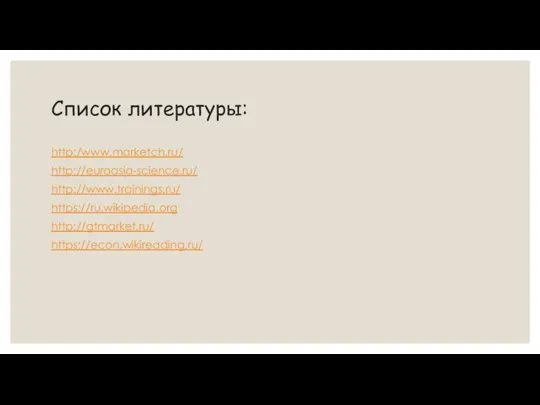 Список литературы: http:/www.marketch.ru/ http://euroasia-science.ru/ http://www.trainings.ru/ https://ru.wikipedia.org http://gtmarket.ru/ https://econ.wikireading.ru/