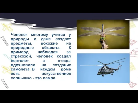 Человек многому учится у природы и даже создает предметы, похожие на природные
