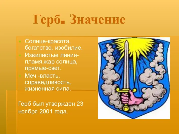 Герб. Значение Солнце-красота, богатство, изобилие. Извилистые линии-пламя,жар солнца, прямые-свет. Меч -власть,справедливость,жизненная сила.