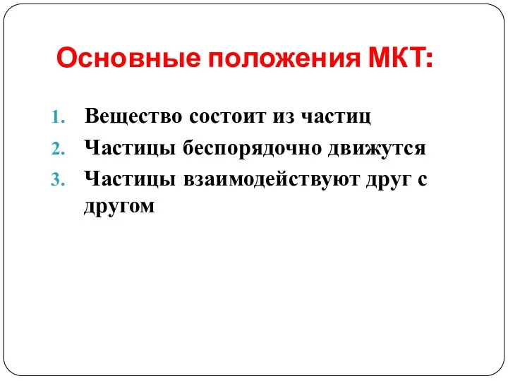 Основные положения МКТ: Вещество состоит из частиц Частицы беспорядочно движутся Частицы взаимодействуют друг с другом