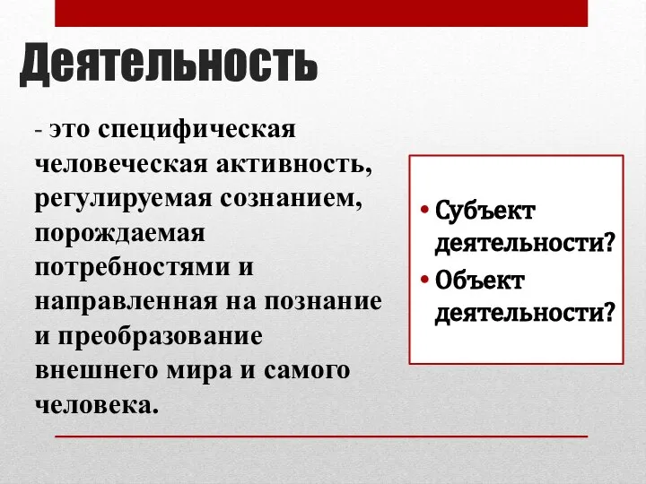 Деятельность - это специфическая человеческая активность, регулируемая сознанием, порождаемая потребностями и направленная