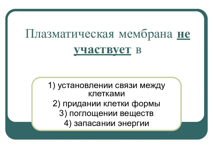 Плазматическая мембрана не участвует в 1) установлении связи между клетками 2) придании