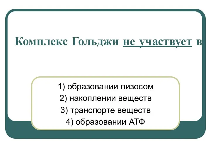 Комплекс Гольджи не участвует в 1) образовании лизосом 2) накоплении веществ 3)