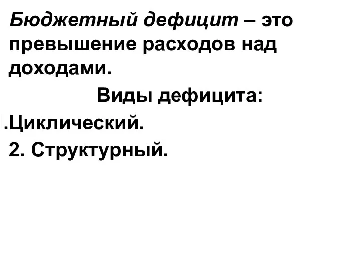 Бюджетный дефицит – это превышение расходов над доходами. Виды дефицита: Циклический. 2. Структурный.