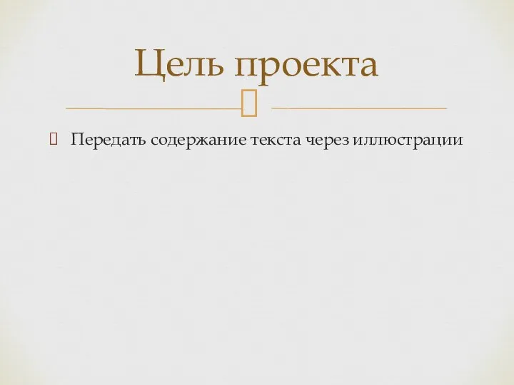 Передать содержание текста через иллюстрации Цель проекта