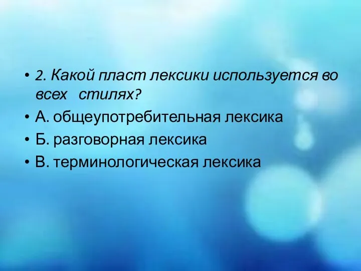 2. Какой пласт лексики используется во всех стилях? А. общеупотребительная лексика Б.