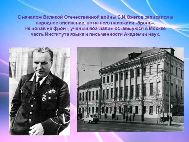 С началом Великой Отечественной войны С.И.Ожегов записался в народное ополчение, но на