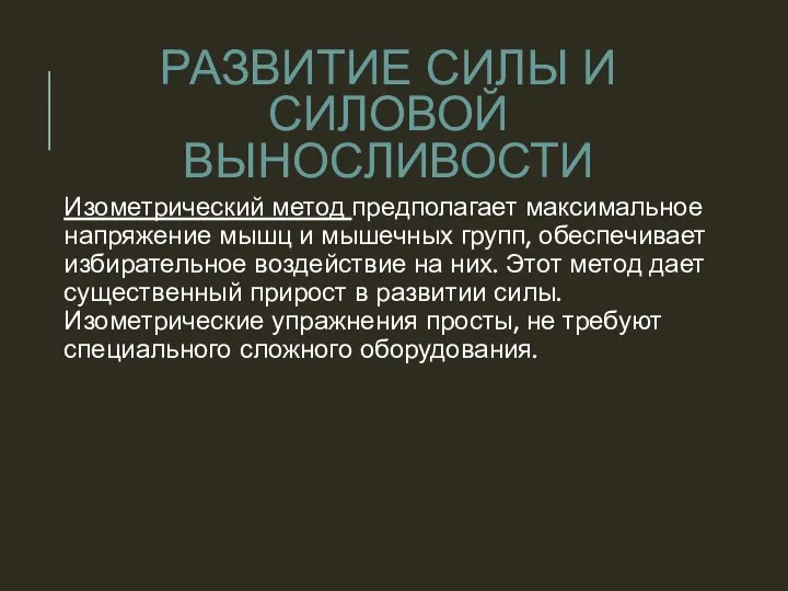 Изометрический метод предполагает максималь­ное напряжение мышц и мышечных групп, обеспечивает избирательное воздействие