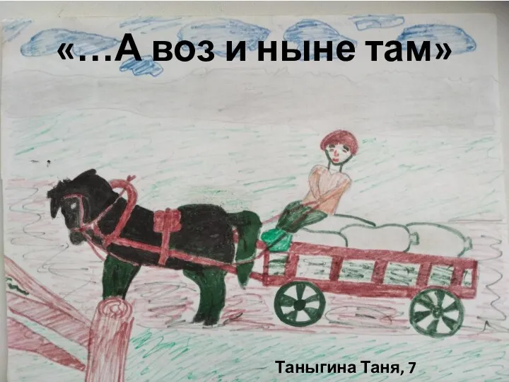 «…А воз и ныне там» Таныгина Таня, 7 класс