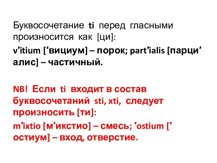 Буквосочетание ti перед гласными произносится как [ци]: v′itium [′вициум] – порок; part′ialis