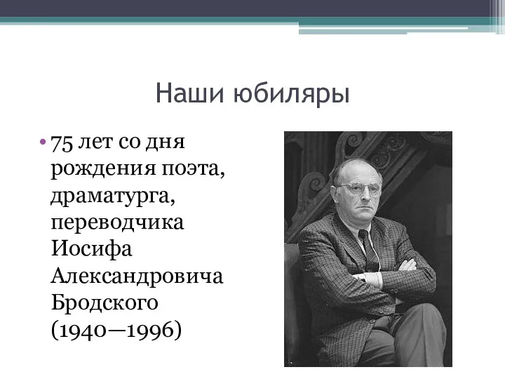 Наши юбиляры 75 лет со дня рождения поэта, драматурга, переводчика Иосифа Александровича Бродского (1940—1996)