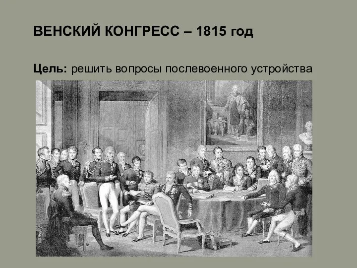 ВЕНСКИЙ КОНГРЕСС – 1815 год Цель: решить вопросы послевоенного устройства