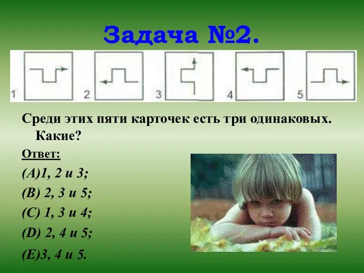 Задача №2. Среди этих пяти карточек есть три одинаковых. Какие? Ответ: (A)1,