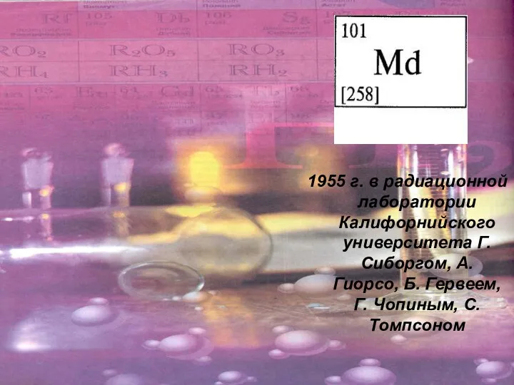 1955 г. в радиационной лаборатории Калифорнийского университета Г. Сиборгом, А. Гиорсо, Б.