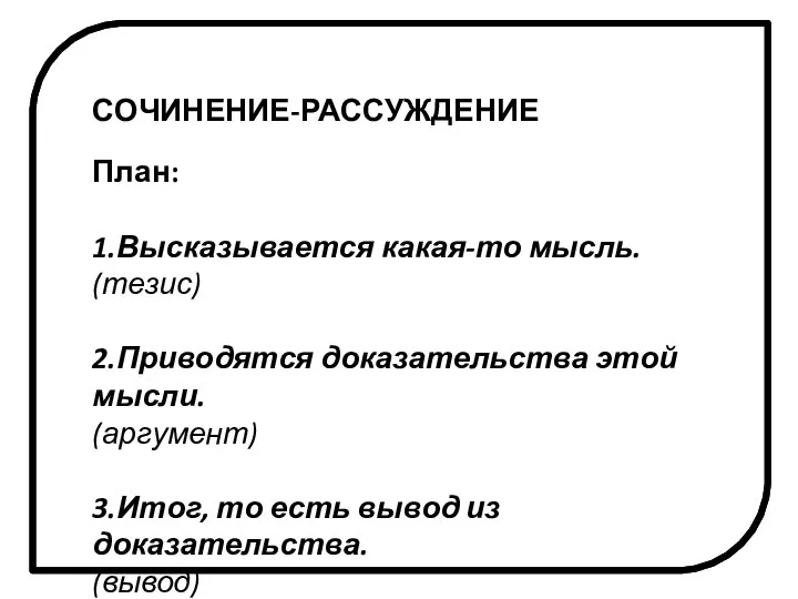 СОЧИНЕНИЕ-РАССУЖДЕНИЕ План: 1.Высказывается какая-то мысль. (тезис) 2.Приводятся доказательства этой мысли. (аргумент) 3.Итог,