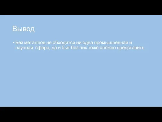 Вывод Без металлов не обходится ни одна промышленная и научная сфера, да