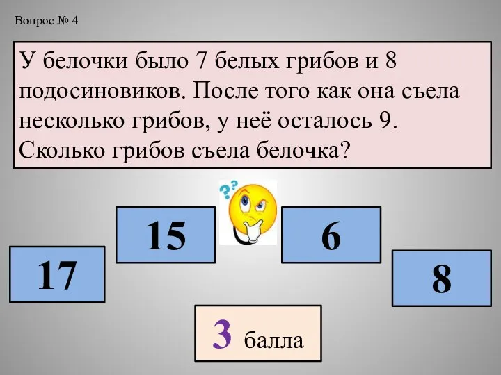 У белочки было 7 белых грибов и 8 подосиновиков. После того как