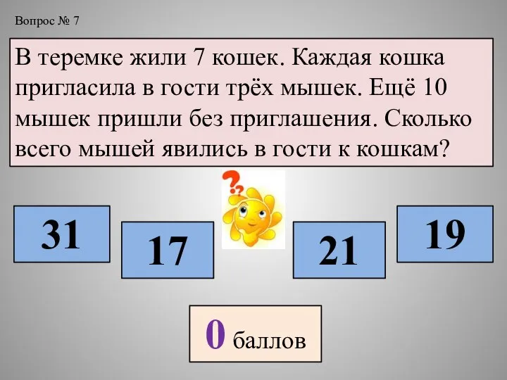 В теремке жили 7 кошек. Каждая кошка пригласила в гости трёх мышек.