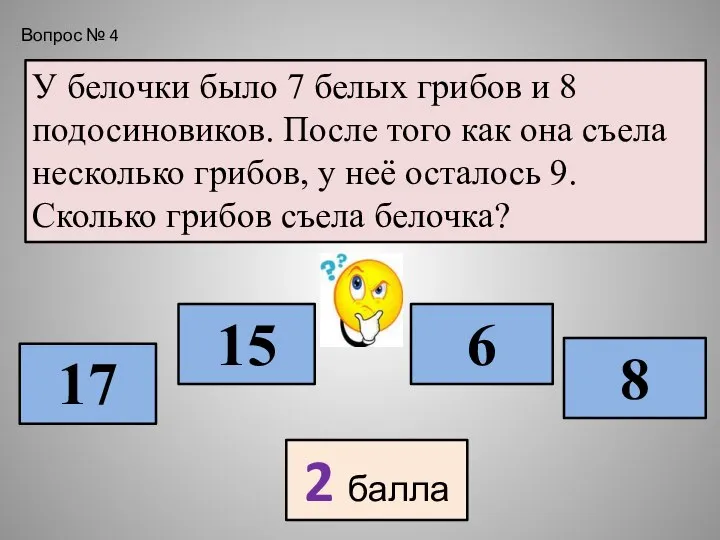 У белочки было 7 белых грибов и 8 подосиновиков. После того как