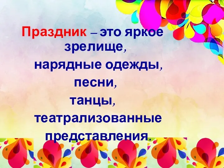 Праздник – это яркое зрелище, нарядные одежды, песни, танцы, театрализованные представления.