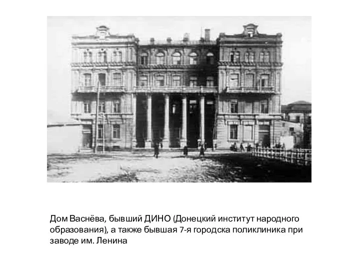 Дом Васнёва, бывший ДИНО (Донецкий институт народного образования), а также бывшая 7-я