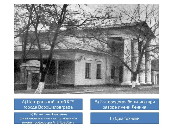 А) Центральный штаб КГБ города Ворошиловграда В) 7-я городская больница при заводе