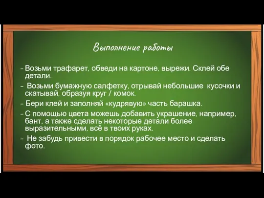 Выполнение работы Возьми трафарет, обведи на картоне, вырежи. Склей обе детали. Возьми