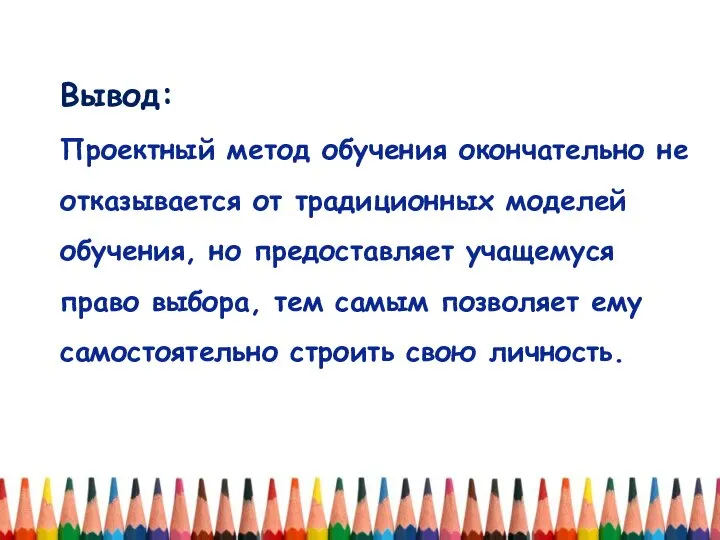 Вывод: Проектный метод обучения окончательно не отказывается от традиционных моделей обучения, но