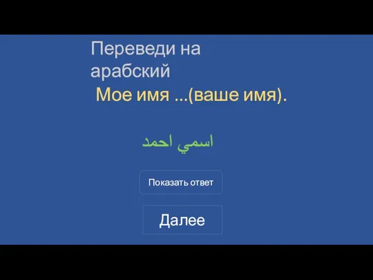 Переведи на арабский Мое имя ...(ваше имя). اسمي احمد Показать ответ Далее