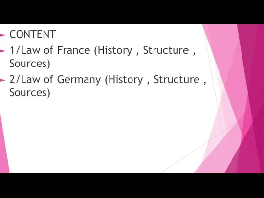 CONTENT 1/Law of France (History , Structure , Sources) 2/Law of Germany